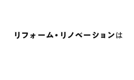 リフォーム・リノベーションは